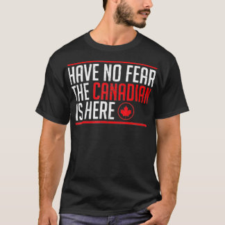 Det finns ingen rädsla för att kanadensiska är här t shirt