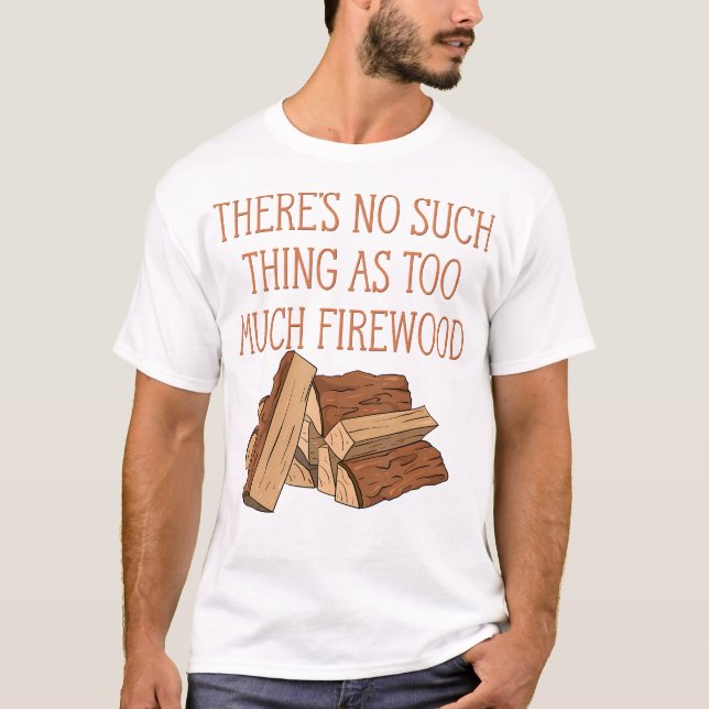 Det finns ingen Sak som för mycket Firewood Funny  T Shirt (Framsida)