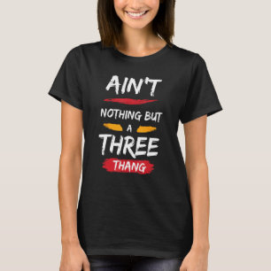 Det finns inget annat än en 3 Thang T Shirt