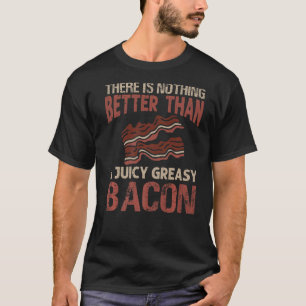 Det finns inget bättre än en juicy Greasy Bacon T Shirt