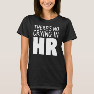 Det finns inget Gråtande i hennes personalresurser T Shirt