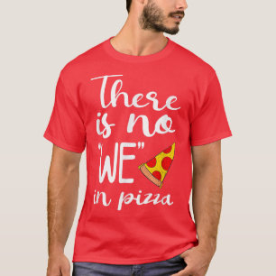 Det finns inget vi i Pizza Eating Pizza Älskare it T Shirt