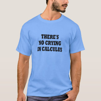 DET FINNS INTE NÅGON GRÅT I CALCULUS T SHIRT