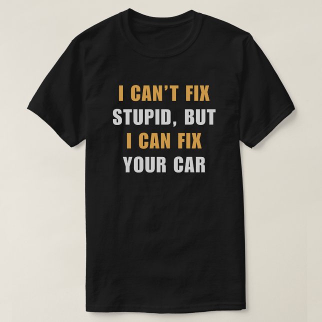 Det går inte att laga Stupid | Funny Car Mechanic T Shirt (Design framsida)
