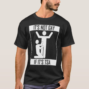 Det går inte om det är TSA-säkerhet T Shirt
