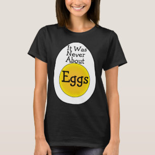 Det handlade aldrig om ägg T-shirt