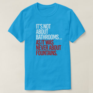 Det handlar inte om badrum t shirt