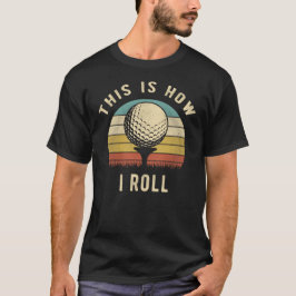 Det här är hur jag rullar Roligt golfälskare-prese T Shirt