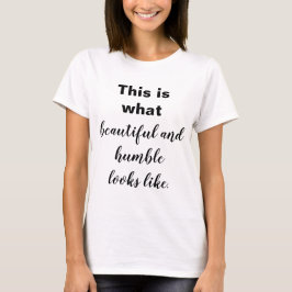 Det här är hur vacker och ödmjuk ser ut t shirt