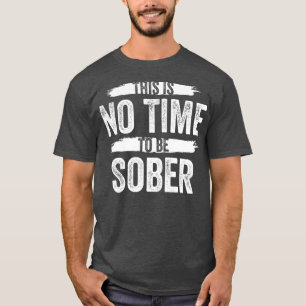 Det här är inte rätt tid att dricka nykter alkohol t shirt