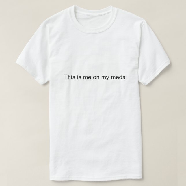 "Det här är jag på mina mediciner" Tröja (Design framsida)