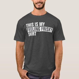 Det här är min FEELING FRISKY-skjorta T Shirt