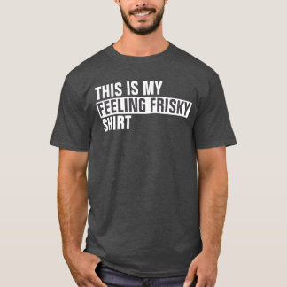 Det här är min FEELING FRISKY-skjorta T Shirt