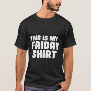 Det här är min fredag skjorta dag i veckan t shirt