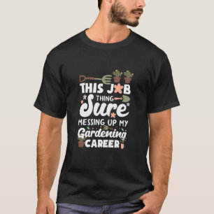 Det här jobbet sabbar verkligen min trädgårdskarri t shirt