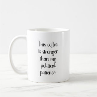 Det här kaffet är starkare än min politiska tålamo kaffemugg