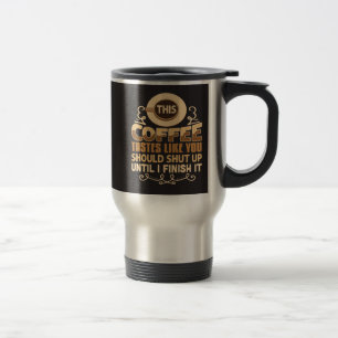 Det här kaffet smakar som att du borde hålla käfte resemugg
