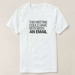 Det här mötet kunde ha varit ett e-postmeddelande  t shirt