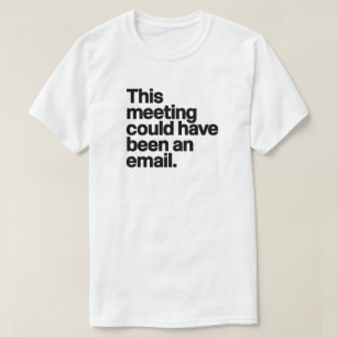 Det här mötet kunde ha varit ett e-postmeddelande  t shirt