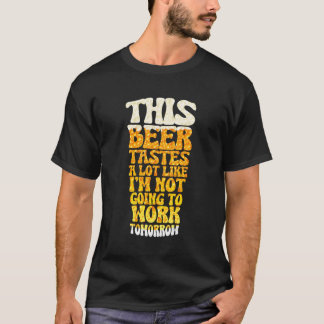 Det här öl smakar som om jag inte kommer att jobba t shirt