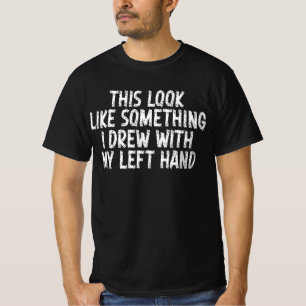 Det här ser ut som något jag ritade med min vänstr t shirt