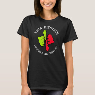 Det här vädret förvirrar mina nipplar t shirt