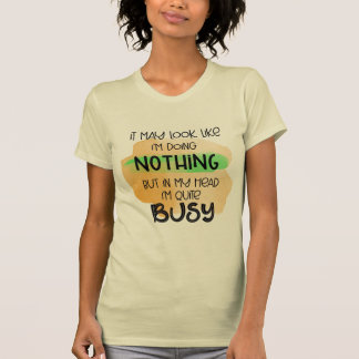 Det kan se ut som om jag inte gör nåt. t shirt