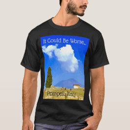 Det kan vara värre...Pompeii, Italien Te T Shirt