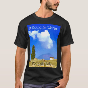 Det kan vara värre...Pompeii, Italien Te T Shirt