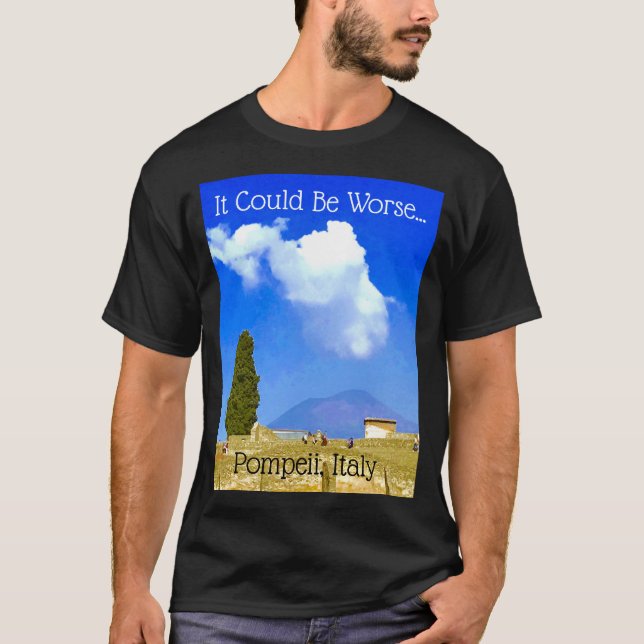 Det kan vara värre...Pompeii, Italien Te T Shirt (Framsida)