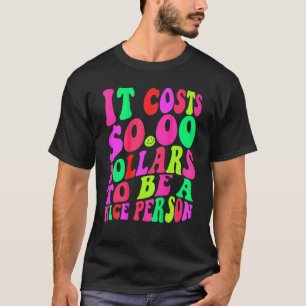 Det kostar noll dollar att vara en trevlig person t shirt