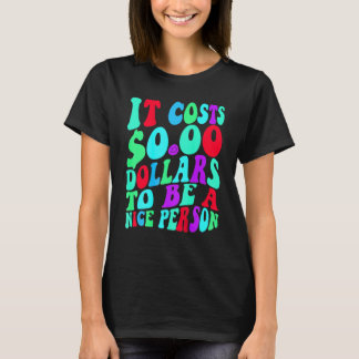 Det kostar noll dollar att vara en trevlig person  t shirt