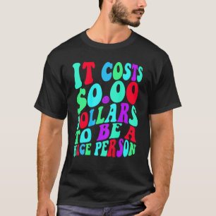 Det kostar noll dollar att vara en trevlig person t shirt