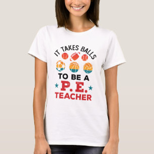 Det krävs att Bollar är en PE Lärare Lärare Lärare T Shirt
