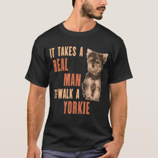 Det krävs en riktig man för att gå i en Yorkie-Hun T Shirt