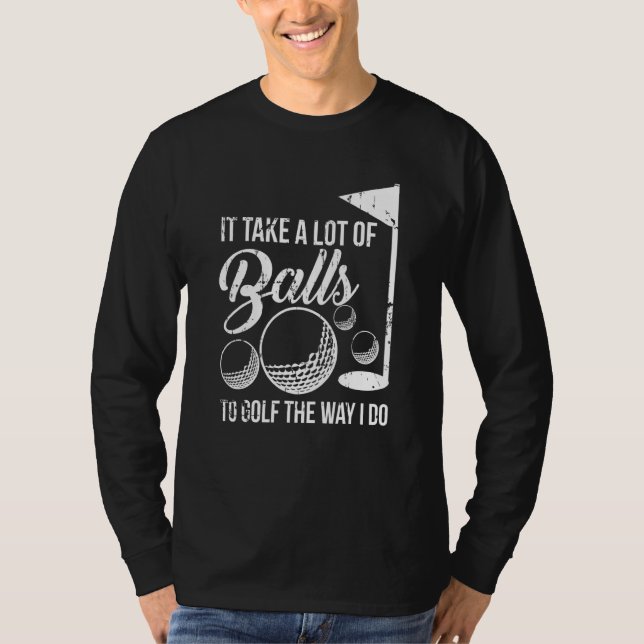 Det krävs mycket Bollar för att golfera mitt sätt  T Shirt (Framsida)