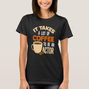 Det krävs mycket kaffe för att vara skådespelare   t shirt