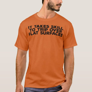 Det krävs skicklighet till Resa över Flat Yta T Shirt