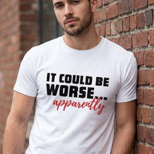 Det kunde vara värre ... Tydligen   Sarksatisk Cit T Shirt
