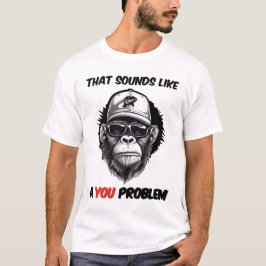 Det ljud är som ett problem för dig t shirt