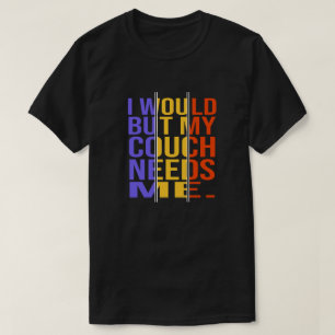 Det skulle jag, men min soffa behöver mig. Funny U T Shirt