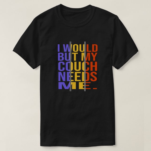 Det skulle jag, men min soffa behöver mig. Funny U T Shirt (Design framsida)