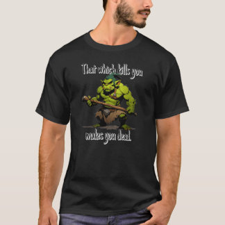 Det som dödor dig.. gör dig död. t shirt