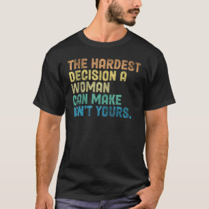 Det svåraste beslut en kvinna kan fatta är inte di t shirt