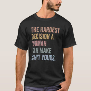 Det svåraste beslut en kvinna kan fatta är inte di t shirt