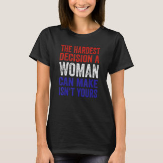 Det Svåraste Beslut En Kvinna Kan Ta Är Inte Ditt T Shirt