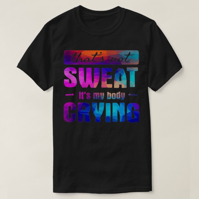 Det svettas inte min kropp gråtande Funny Gym Quot T Shirt (Design framsida)