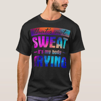 Det svettas inte min kropp gråtande Funny Gym Quot T Shirt