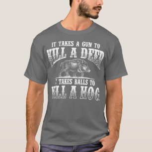 Det tar BallsBoar Hunting Vild Hog Hunter T Shirt