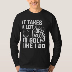 Det tar mycket Bollar att golfera som jag gör... T Shirt